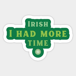 Irish I had more Time! Sticker